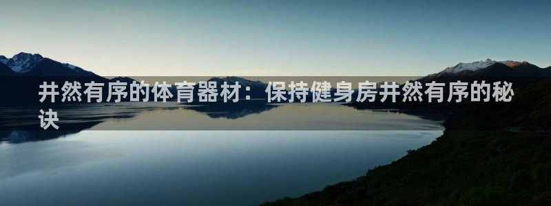 耀世集团视频直播是真的吗：井然有序的体育器材：保持健