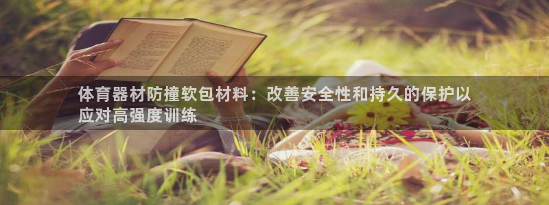 耀世娱乐好不好：体育器材防撞软包材料：改善安全性和持