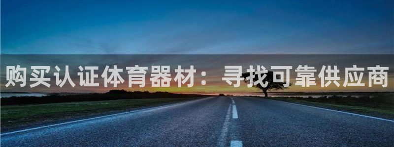 耀世平台注册开户流程：购买认证体育器材：寻找可靠供应