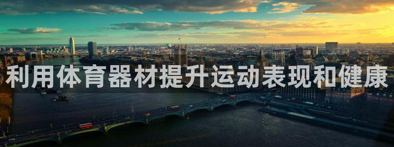 耀世平台遇 411o31 平台：利用体育器材提升运动