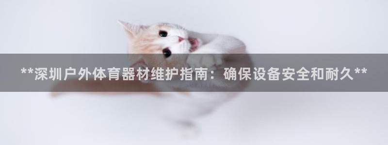 耀世平台注册链接失败：**深圳户外体育器材维护指南：