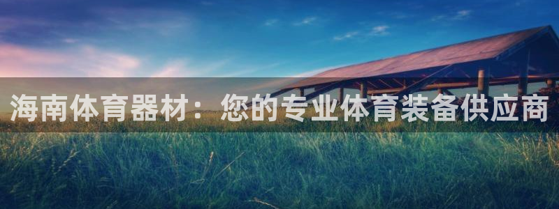 耀世娱乐如何登录平台号：海南体育器材：您的专业体育装