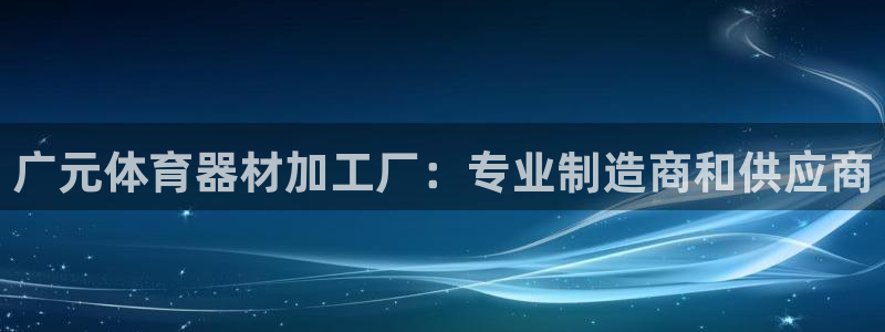 耀世集团耀哥：广元体育器材加工厂：专业制造商和供应商