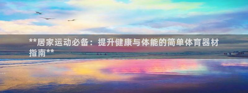 耀世娱乐注册入口在哪：**居家运动必备：提升健康与体