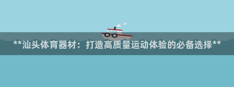 耀世娱乐登录地址在哪查：**汕头体育器材：打造高质量