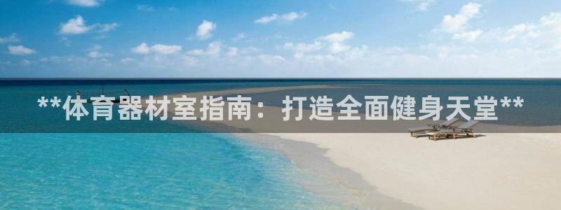 耀世娱乐在线登录官网入口网址：**体育器材室指南：打