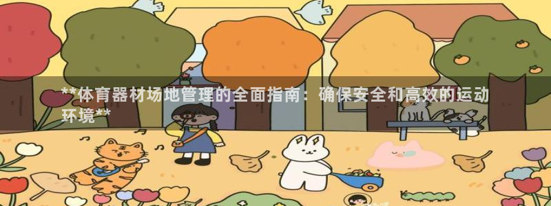 耀世娱乐骗局：**体育器材场地管理的全面指南：确保安全和高效