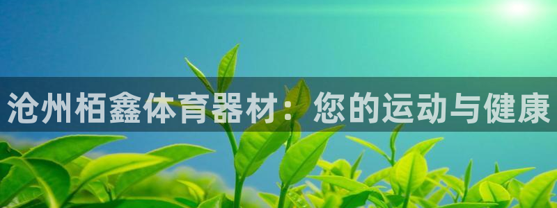 耀世启航什么意思：沧州栢鑫体育器材：您的运动与健康