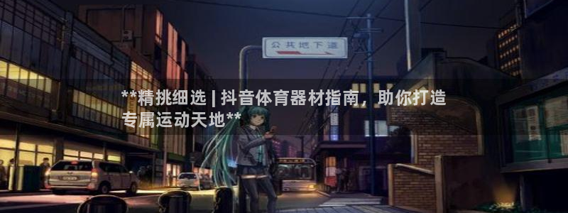 耀世团长：**精挑细选 | 抖音体育器材指南，助你打